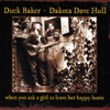 DUCK BAKER & DAKOTA DAVE HULL - When You Ask A Girl To Leave Her Happy Home