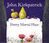 JOHN KIRKPATRICK - Every Mortal Place