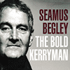 SÉAMUS BEGLEY - The Bold Kerryman