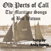 ANDY KENNA - Old Ports Of Call: The Maritime Songs Of Bob Watson