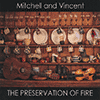 MITCHELL & VINCENT - The Preservation Of Fire 