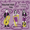 RACHEL HAIR TRIO - No More Wings 