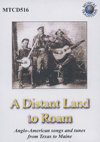 VARIOUS ARTISTS - A Distant Land To Roam: Anglo-American Songs And Tunes From Texas To Maine 