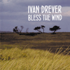 IVAN DREVER - Bless The Wind