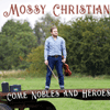MOSSY CHRISTIAN - Come Nobles And Heroes 