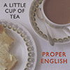 PROPER ENGLISH - A Little Cup Of Tea